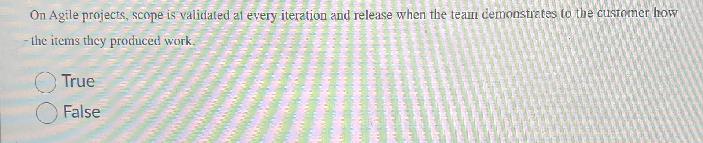  On Agile projects, scope is validated at every iteration and release