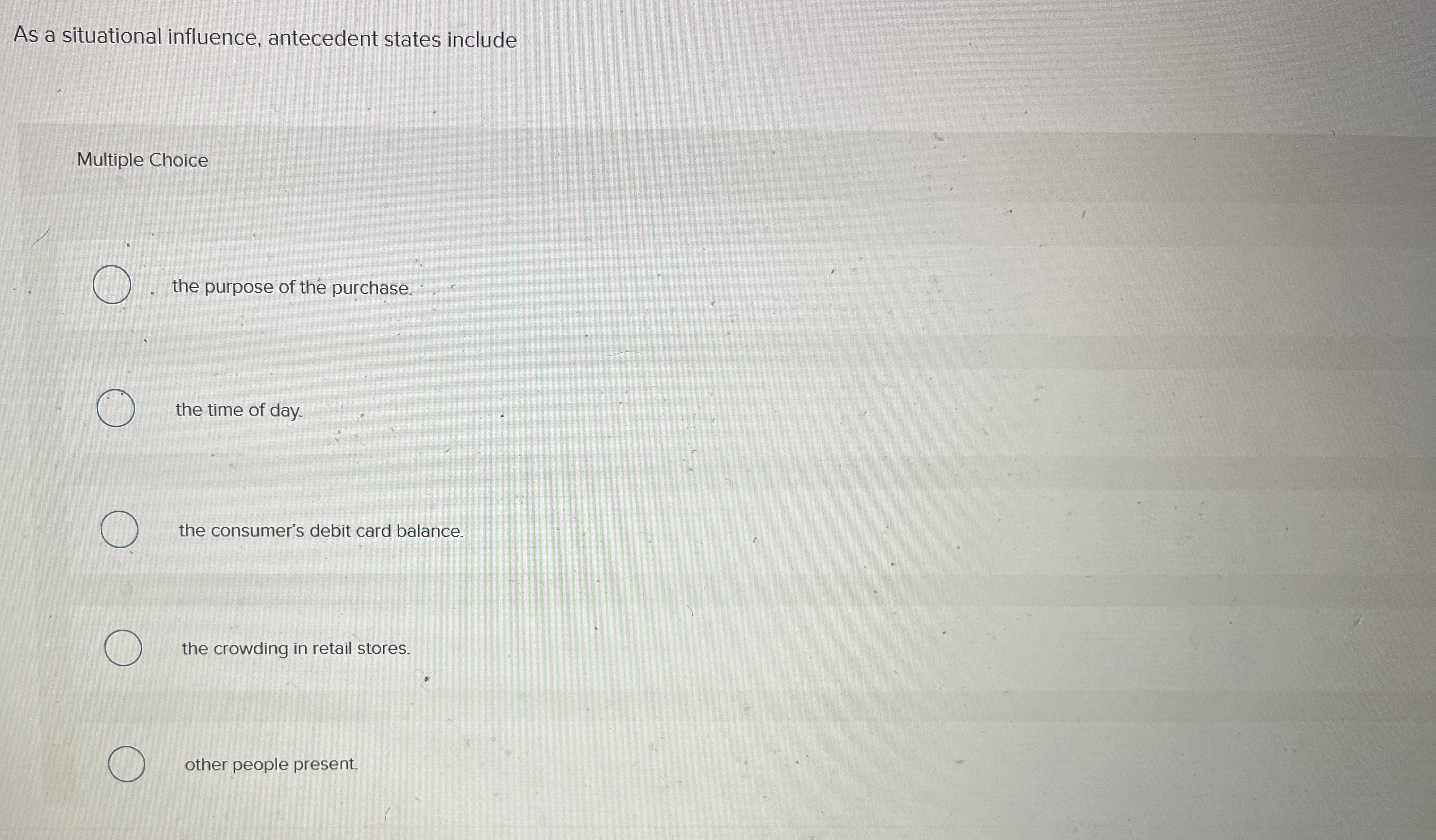  As a situational influence, antecedent states include Multiple Choice the purpose