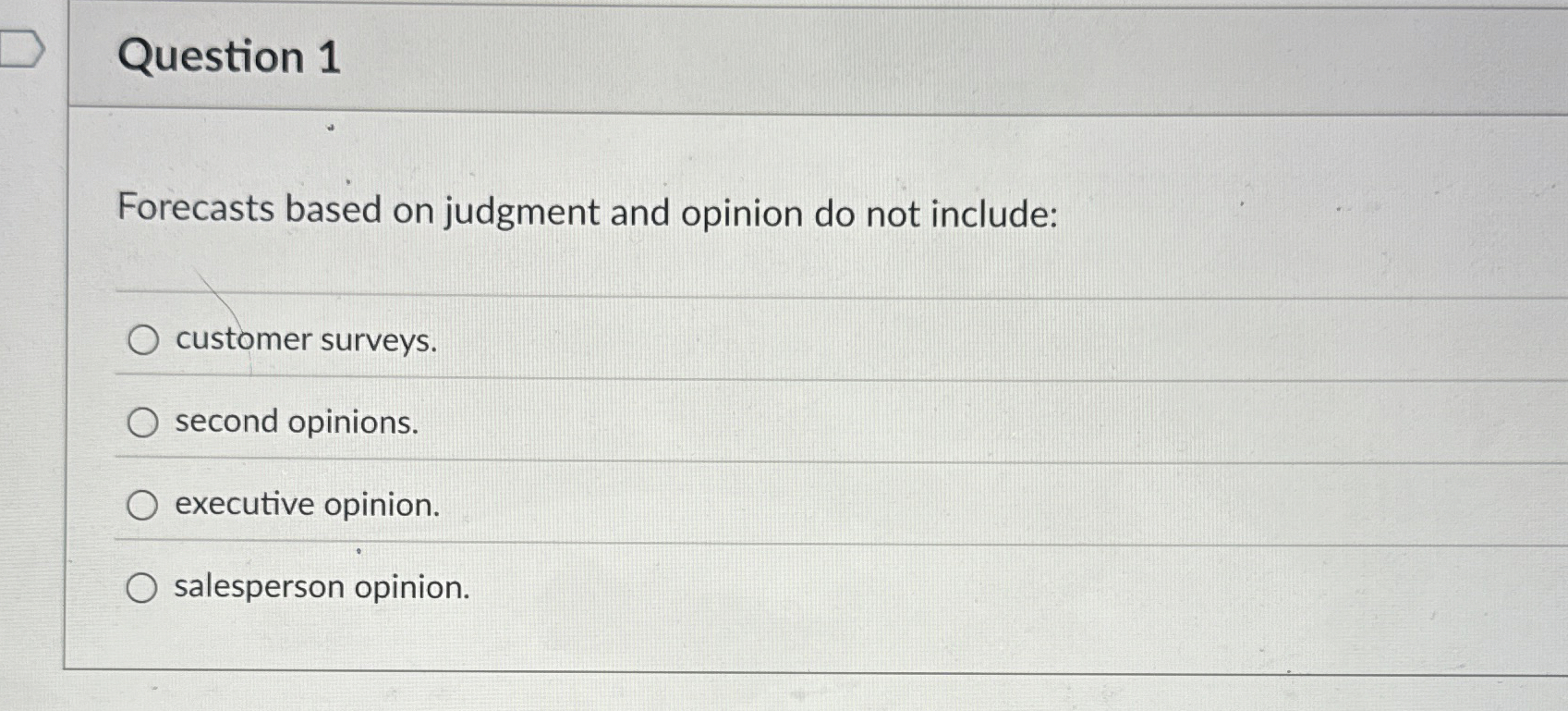  Question 1 Forecasts based on judgment and opinion do not include: