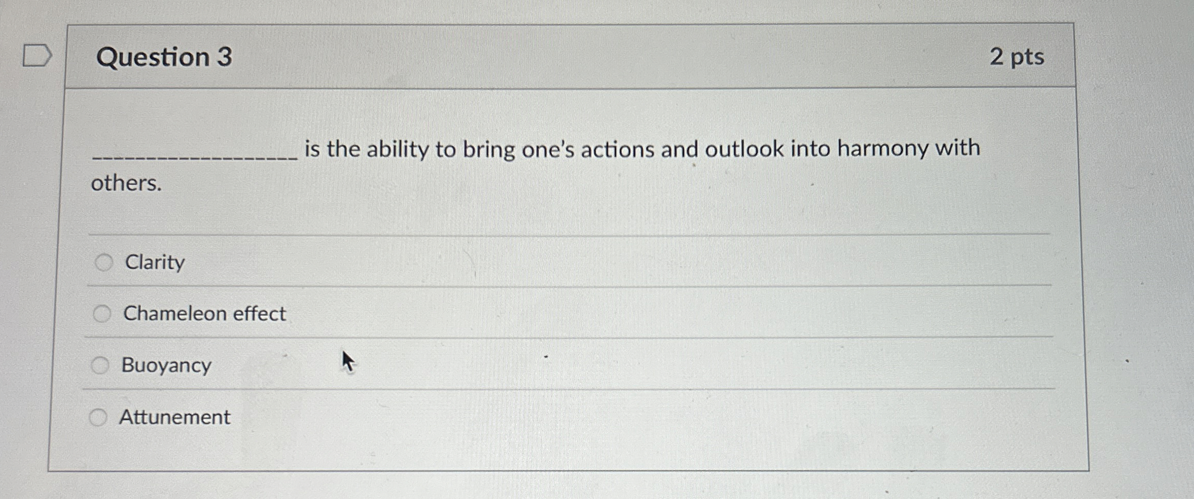  Question 3 is the ability to bring one's actions and outlook