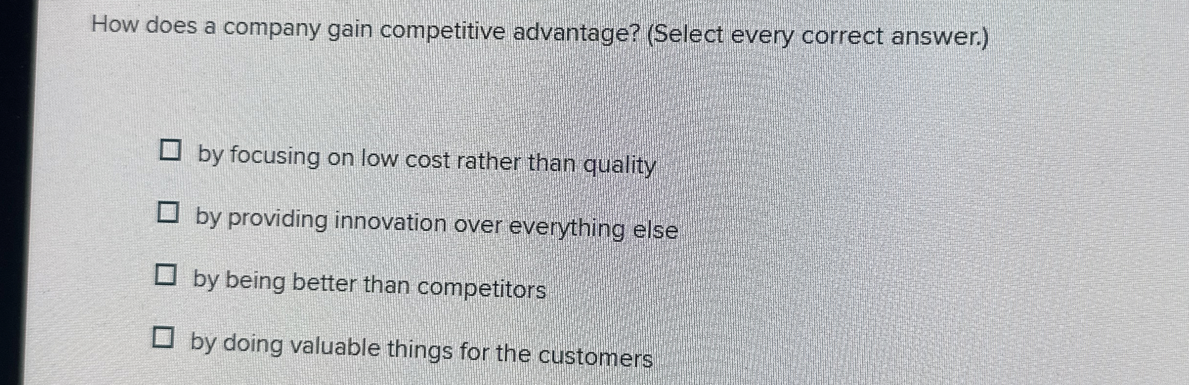  How does a company gain competitive advantage? (Select every correct answer.)