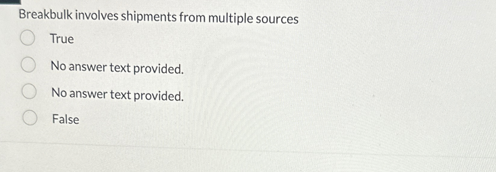  Breakbulk involves shipments from multiple sources True No answer text provided.