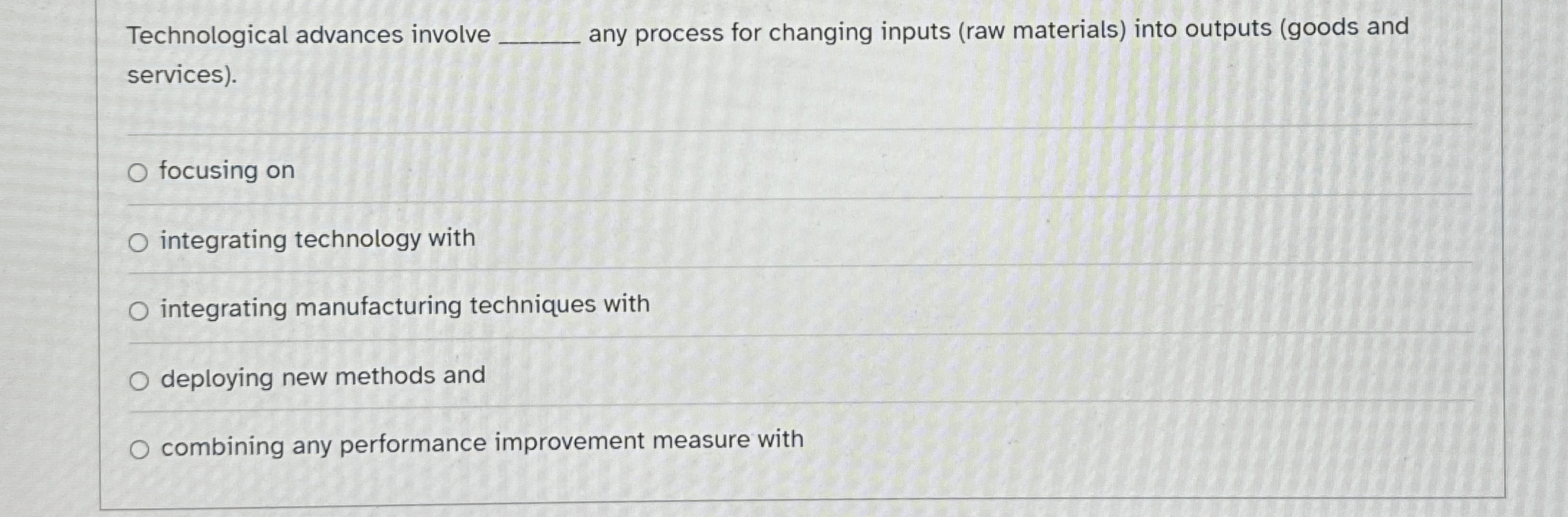  Technological advances involve any process for changing inputs (raw materials) into