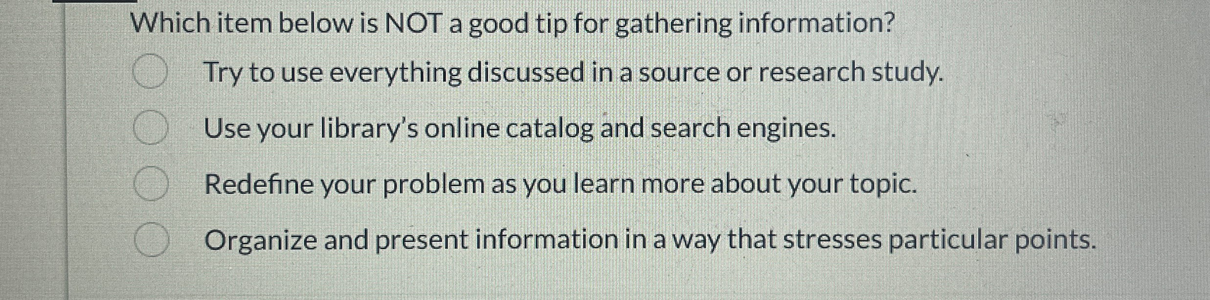  Which item below is NOT a good tip for gathering information?