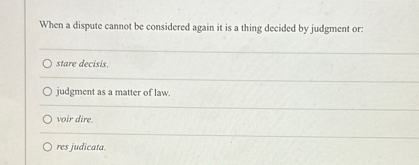  When a dispute cannot be considered again it is a thing