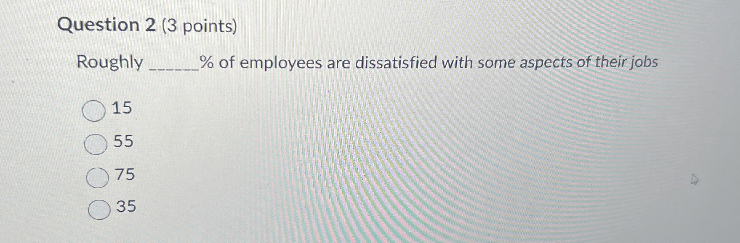  Question 2(3 points) Roughly q,% of employees are dissatisfied with some