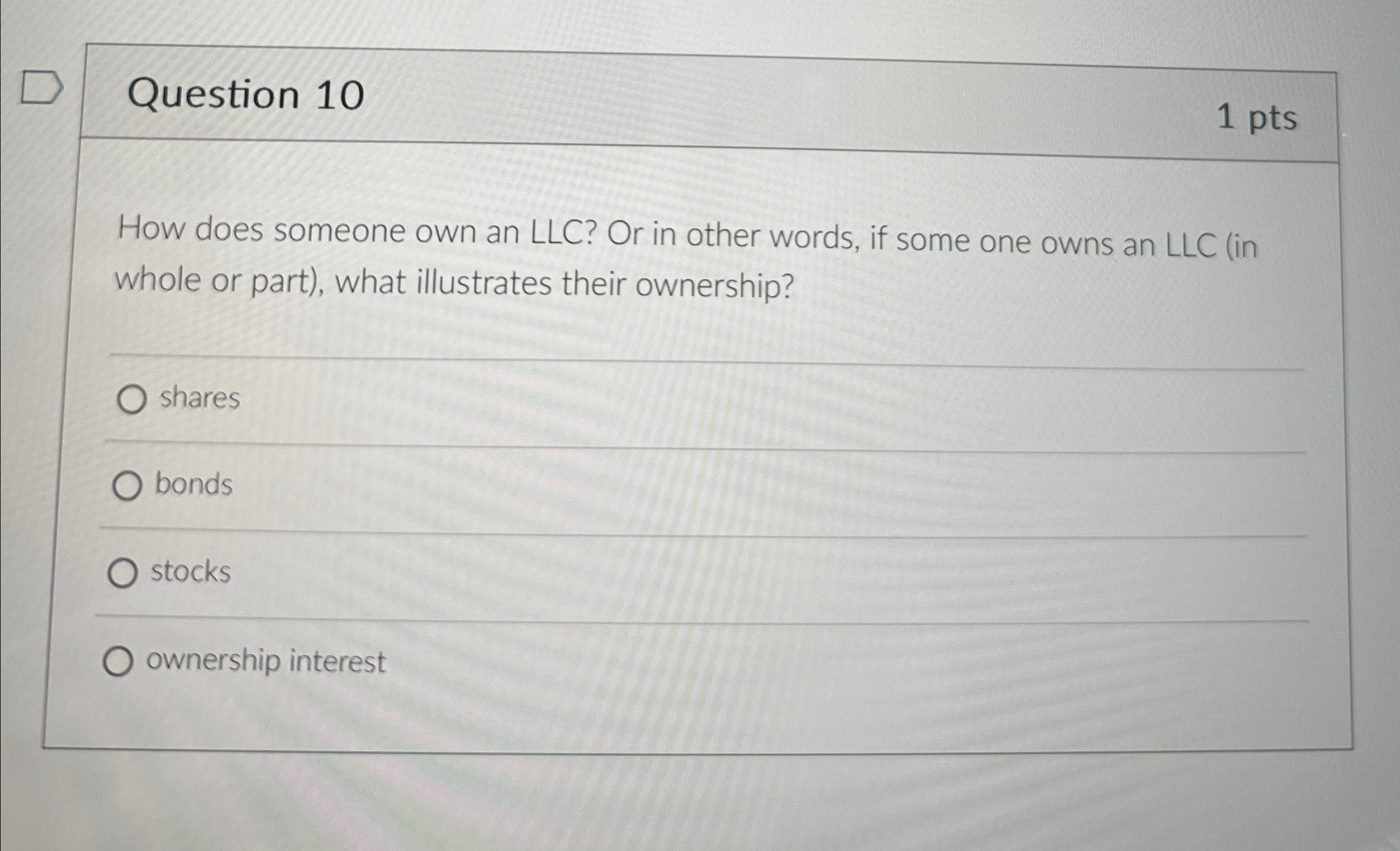  Question 10 1pts How does someone own an LLC? Or in