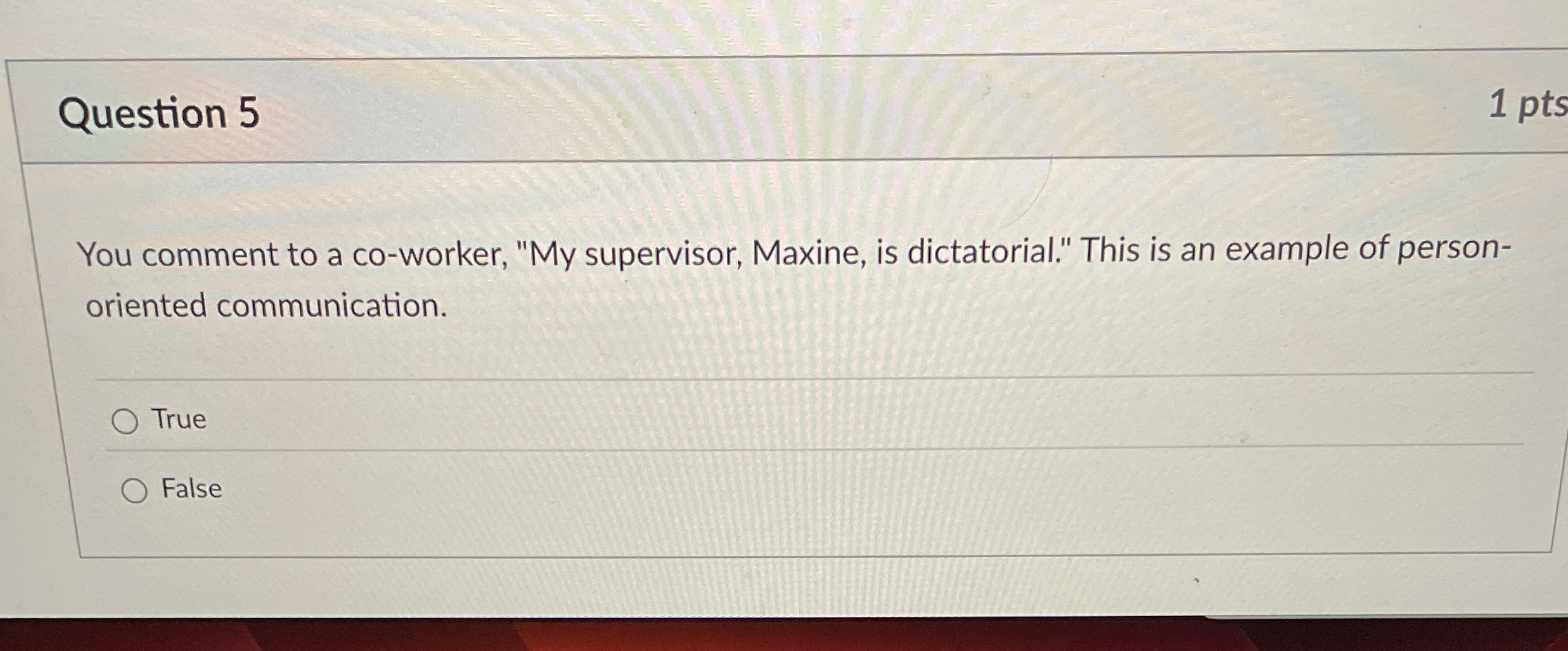  Question 5 You comment to a co-worker, "My supervisor, Maxine, is