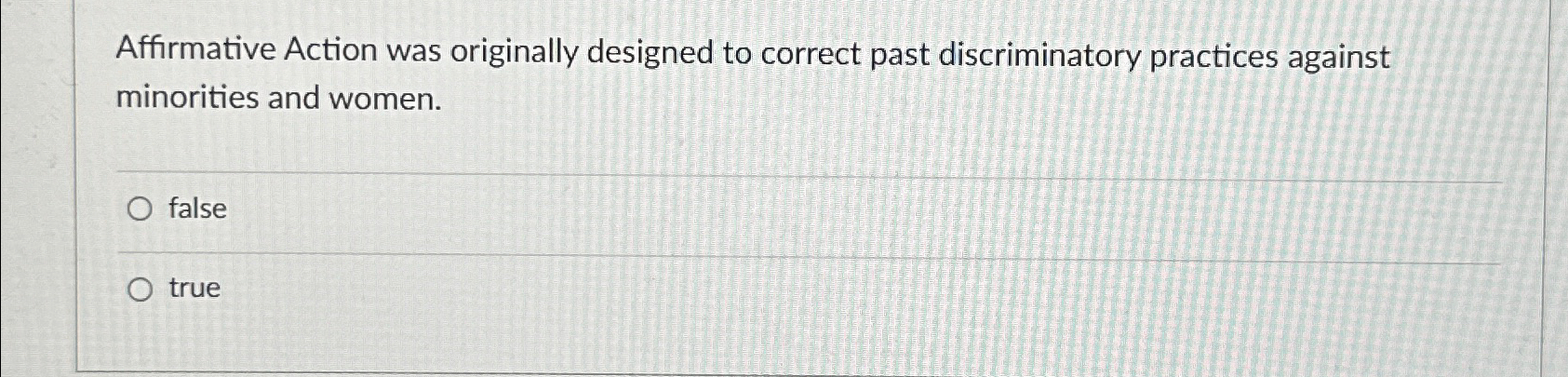  Affirmative Action was originally designed to correct past discriminatory practices against