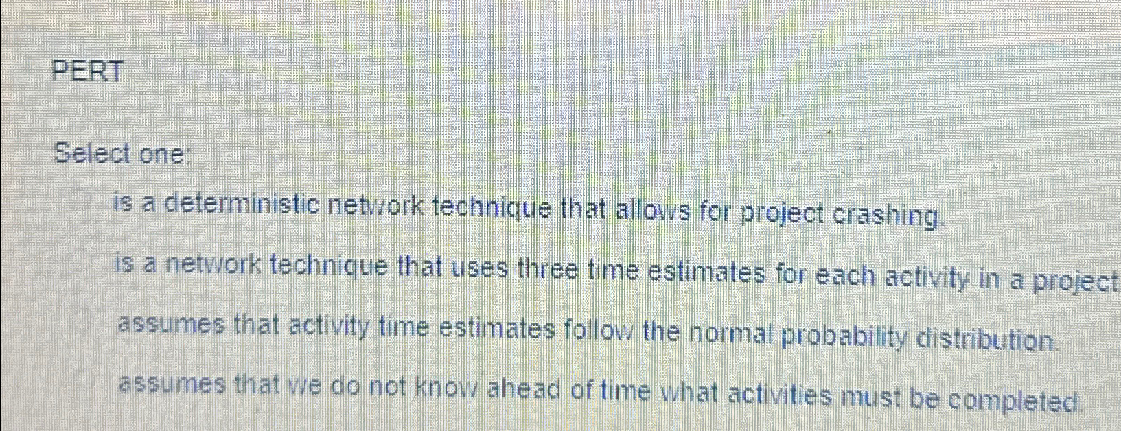  PERT Select one: is a deterministic network technique that allows for
