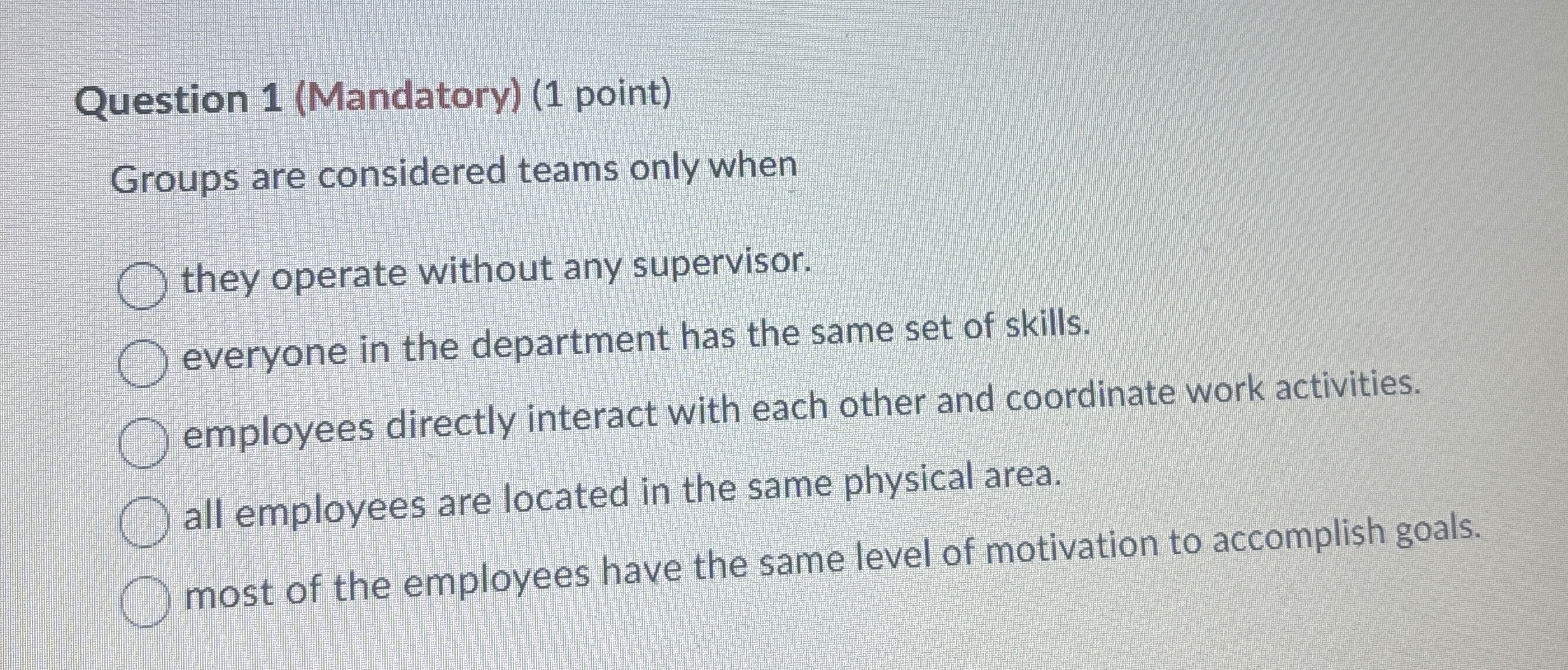  Question 1(Mandatory)(1 point) roups are considered teams only when they operate