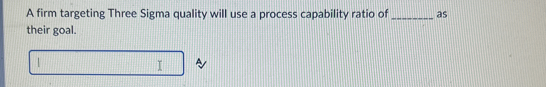  A firm targeting Three Sigma quality will use a process capability
