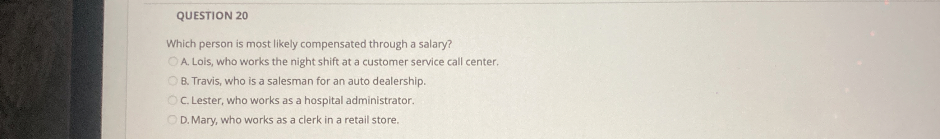  QUESTION 20 Which person is most likely compensated through a salary?