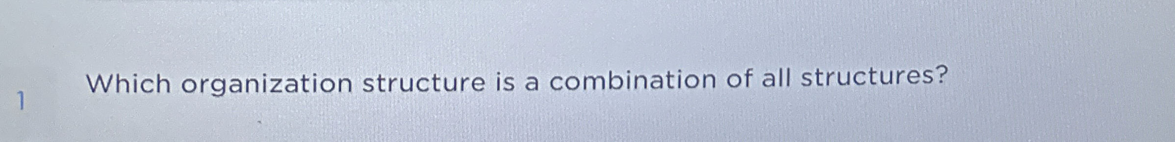  Which organization structure is a combination of all structures? 
