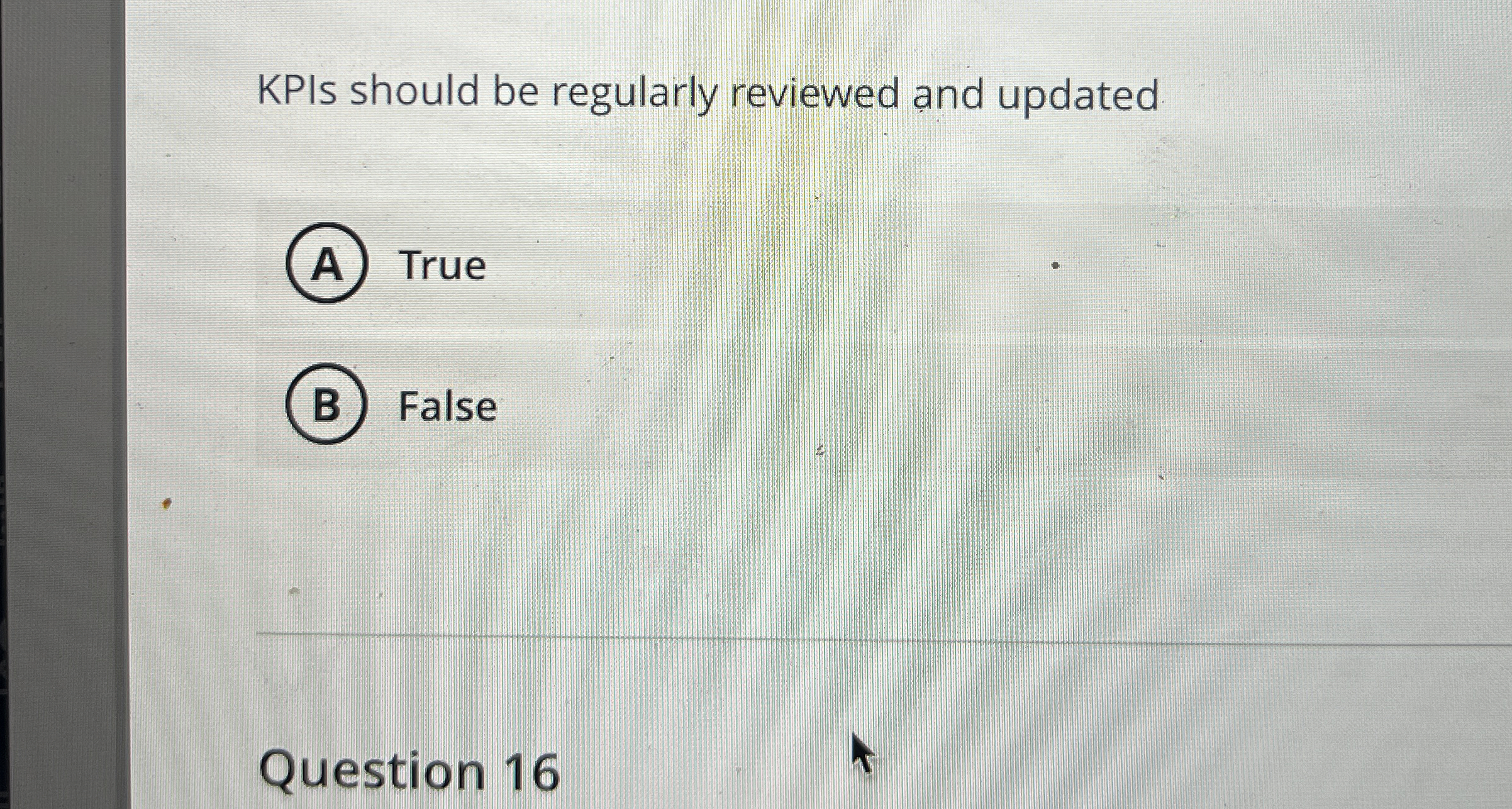  KPIs should be regularly reviewed and updated True False Question 16