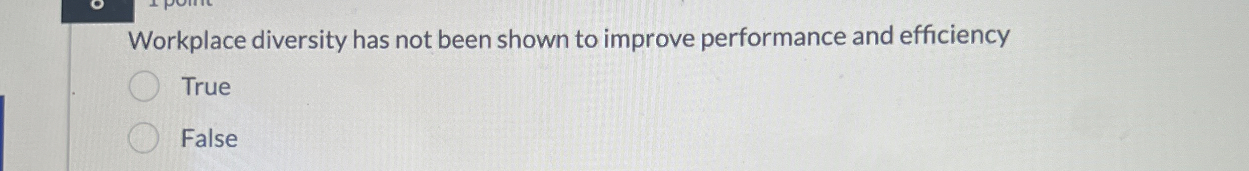  Workplace diversity has not been shown to improve performance and efficiency
