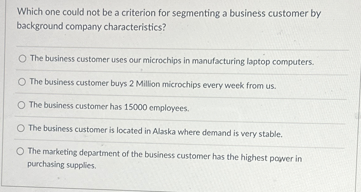  Which one could not be a criterion for segmenting a business