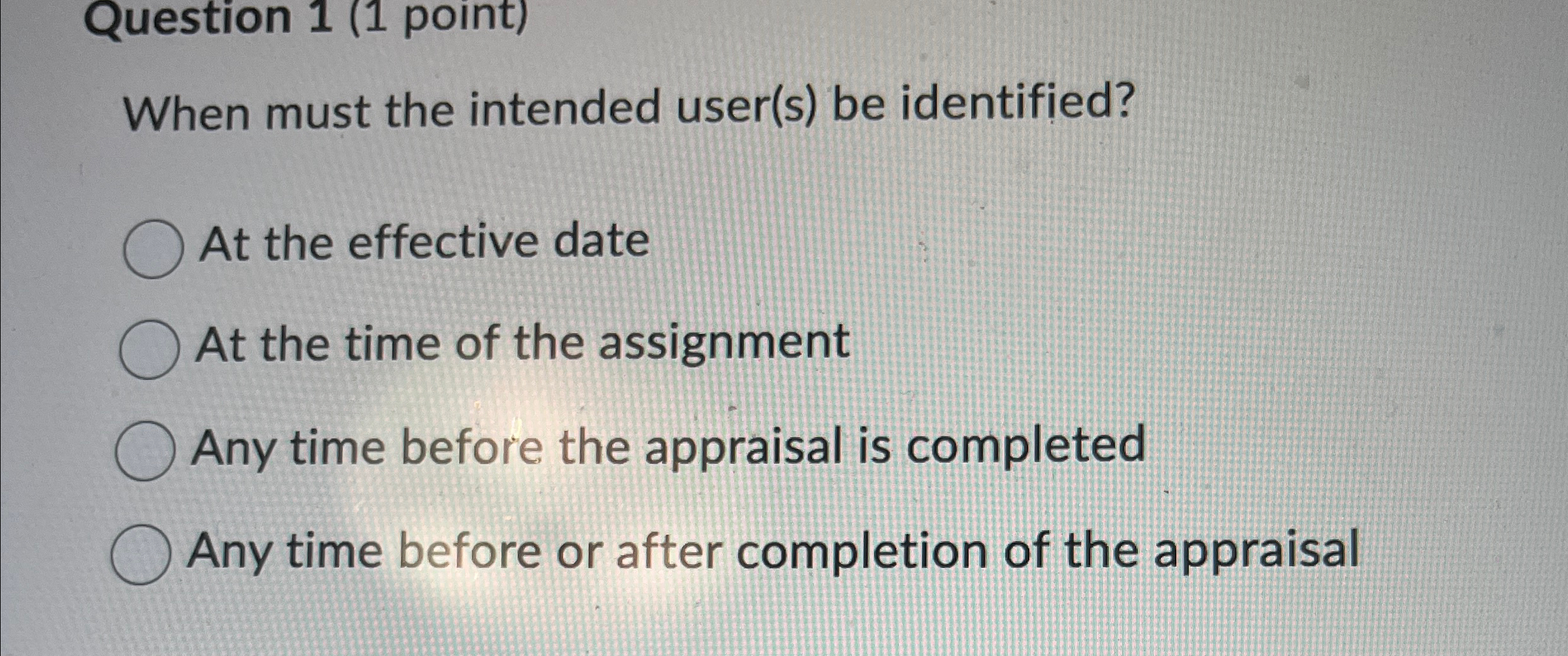  Question 1(1 point) When must the intended user(s) be identified? At