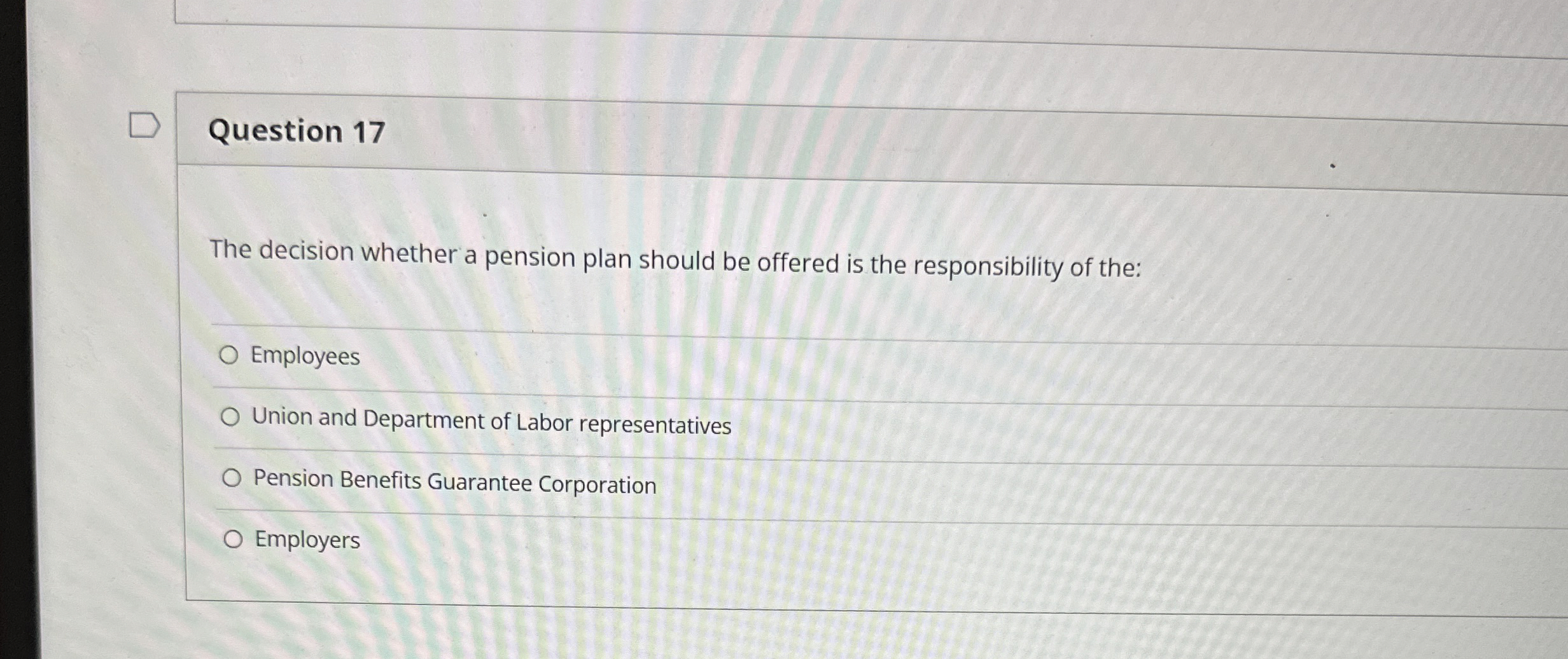  Question 17 The decision whether a pension plan should be offered