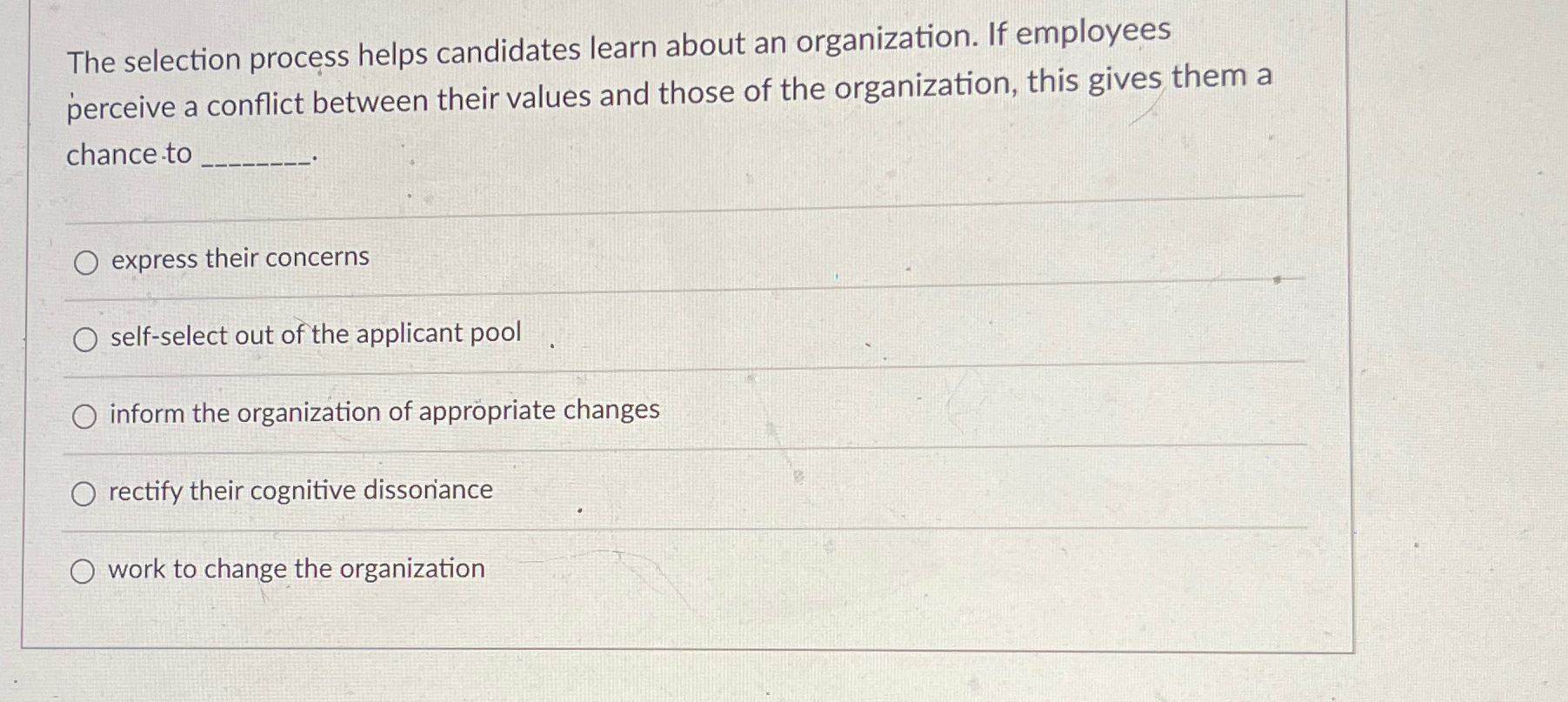  The selection process helps candidates learn about an organization. If employees