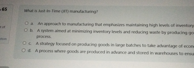  What is Just-In-Time (JIT) manufacturing? a. An approach to manufacturing that
