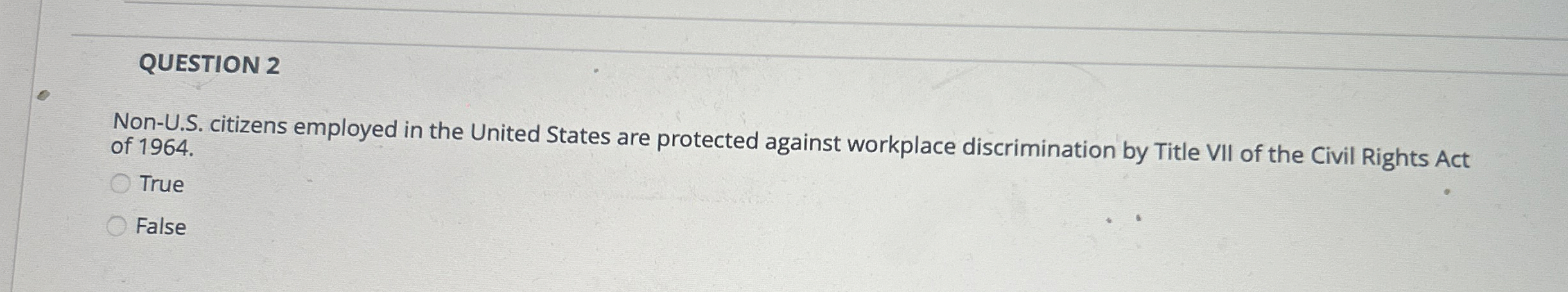  QUESTION 2 Non-U.S. citizens employed in the United States are protected