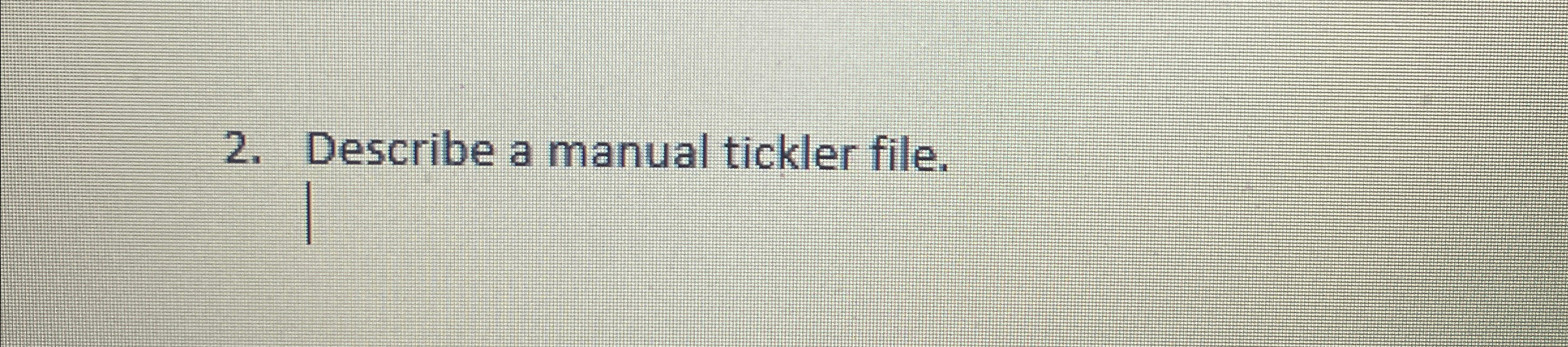 Describe a manual tickler file. 