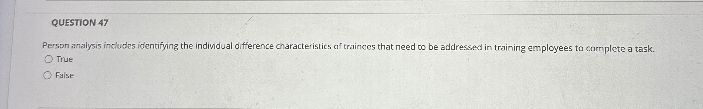  QUESTION 47 Person analysis includes identifying the individual difference characteristics of