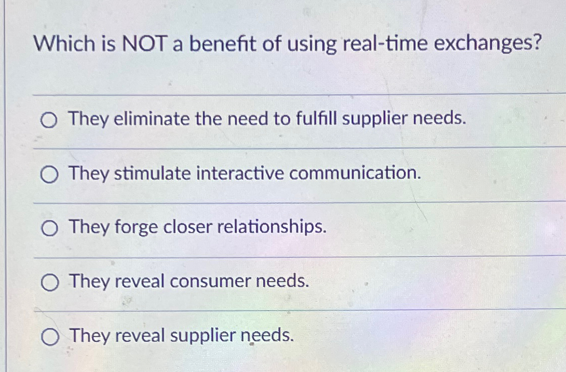  Which is NOT a benefit of using real-time exchanges? They eliminate