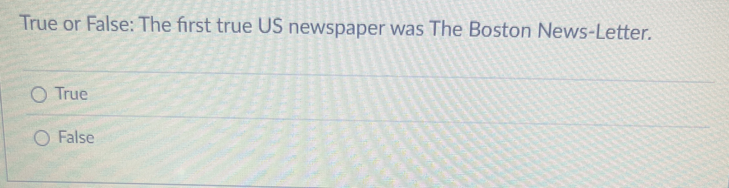  True or False: The first true US newspaper was The Boston
