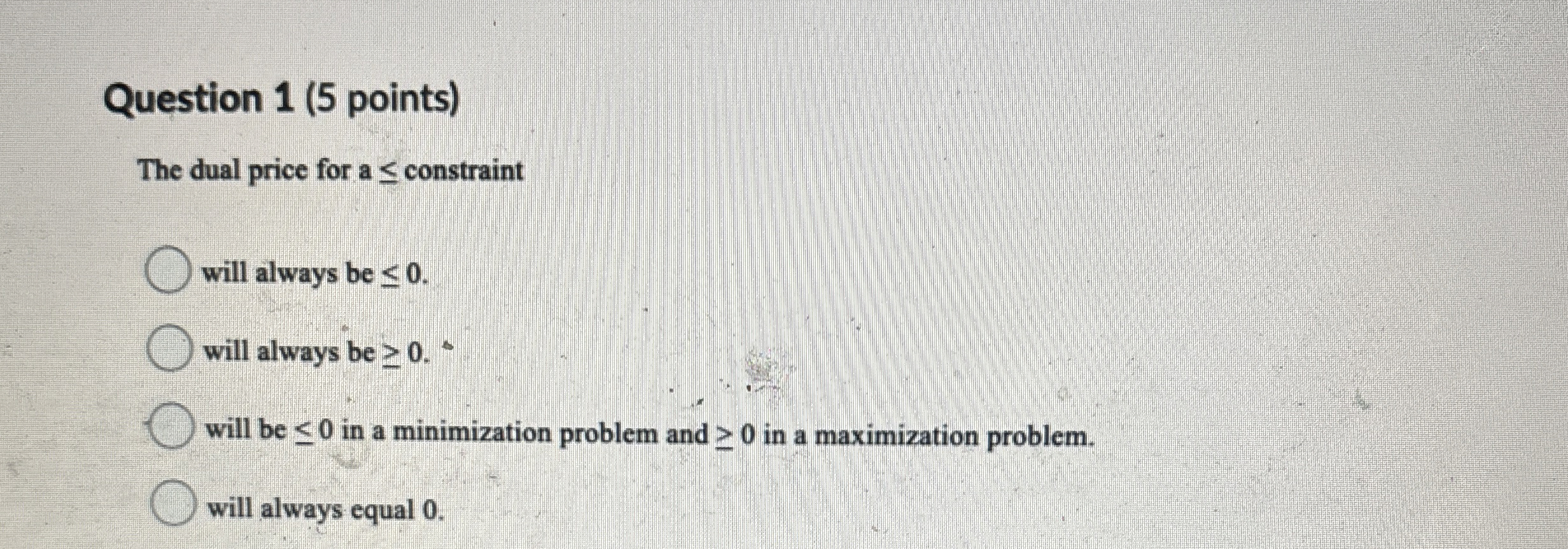  Question 1(5 points) The dual price for a constraint will always