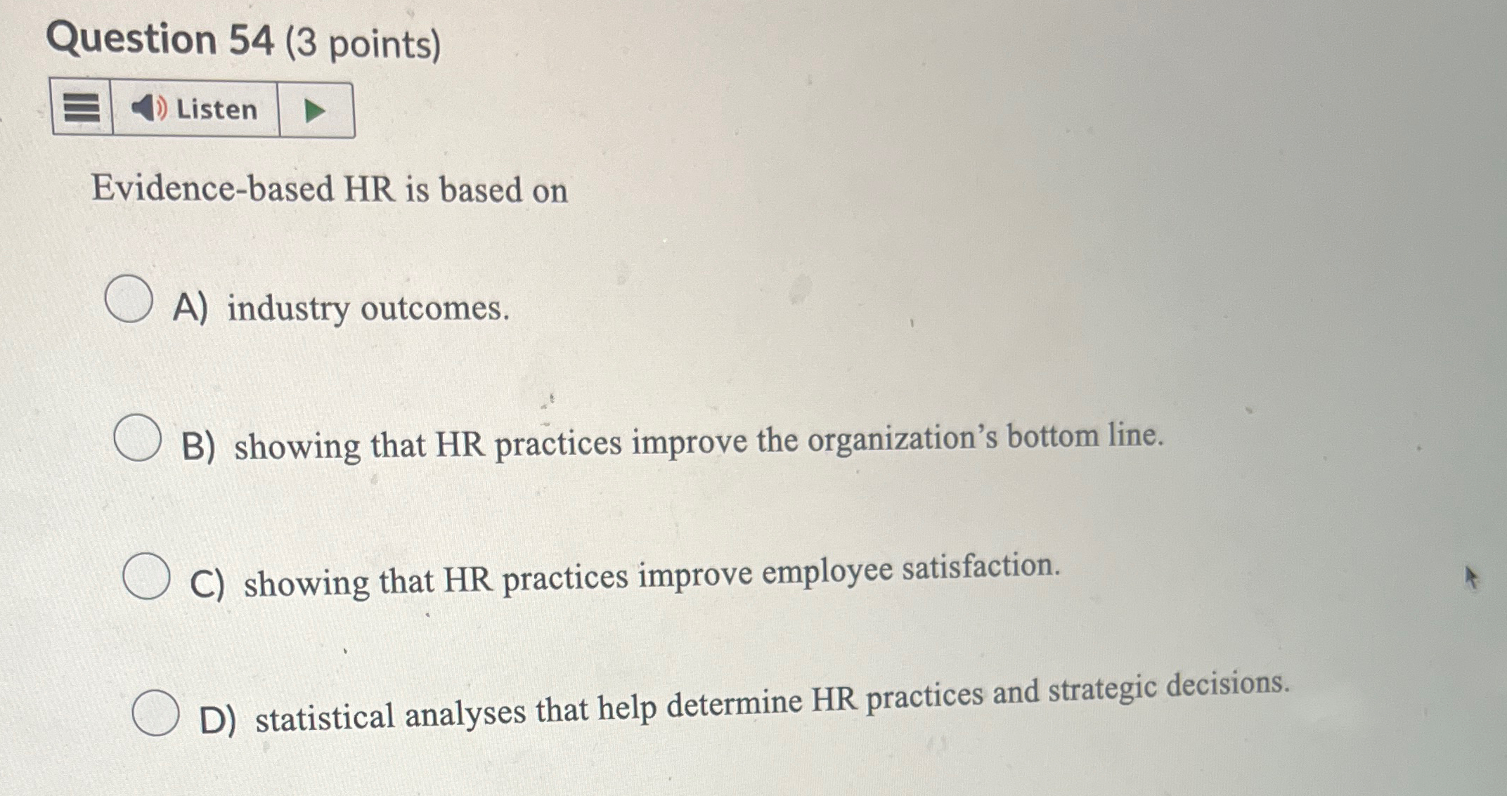  Question 54(3 points) Evidence-based HR is based on A) industry outcomes.