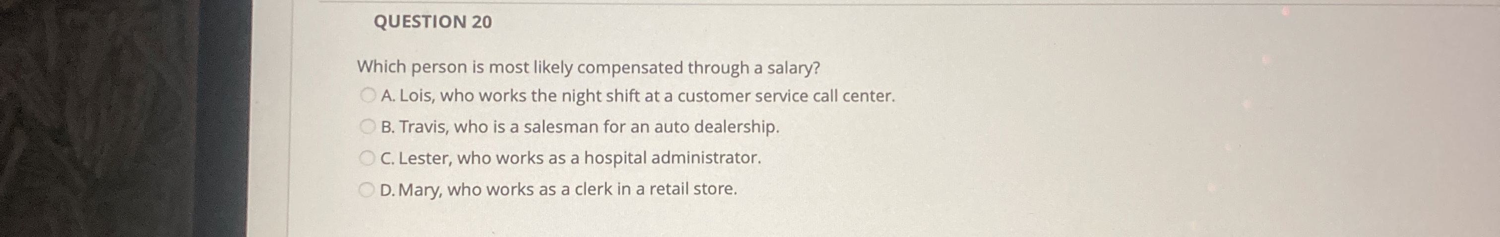  QUESTION 20 Which person is most likely compensated through a salary?
