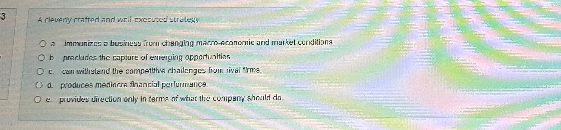  A cleverly crafted and well-executed strategy a. immunizes a business from