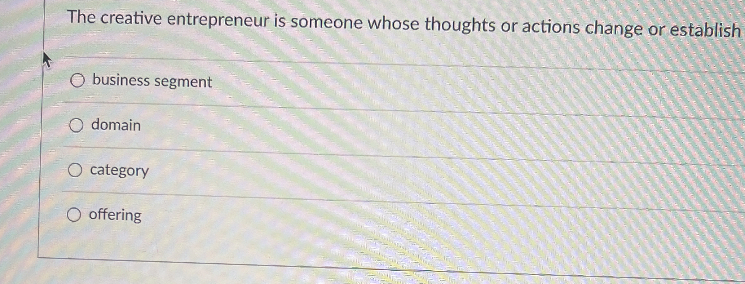  The creative entrepreneur is someone whose thoughts or actions change or
