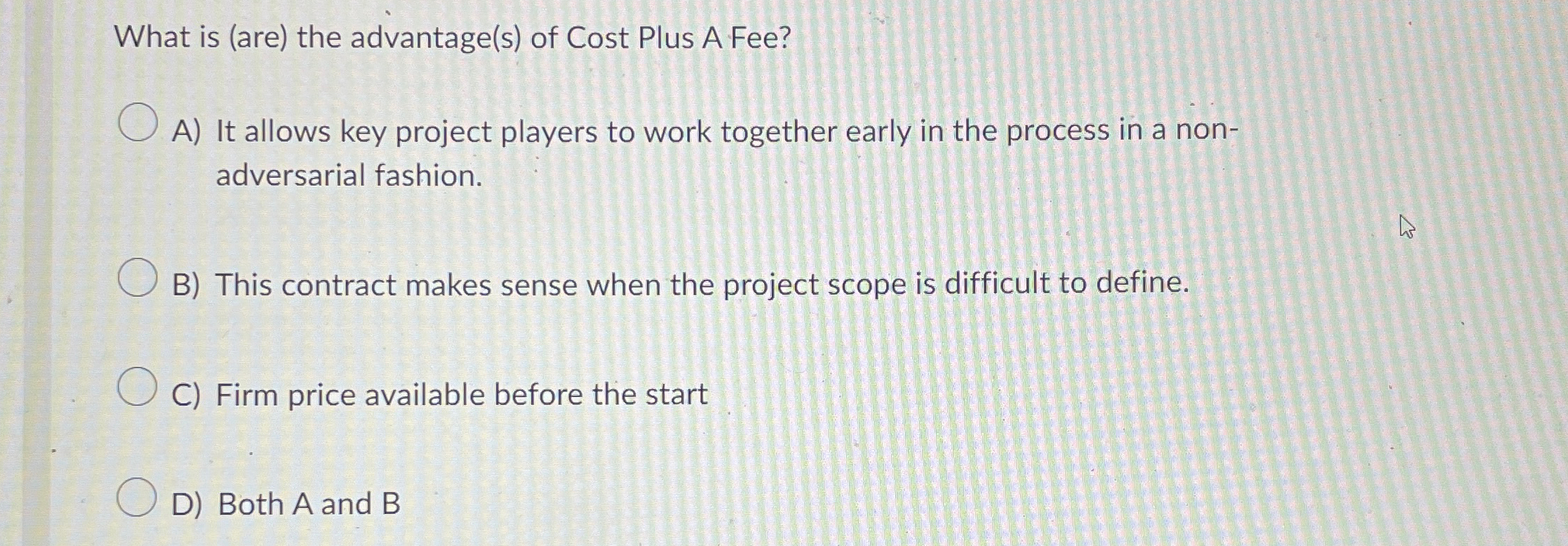  What is (are) the advantage(s) of Cost Plus A Fee? A)