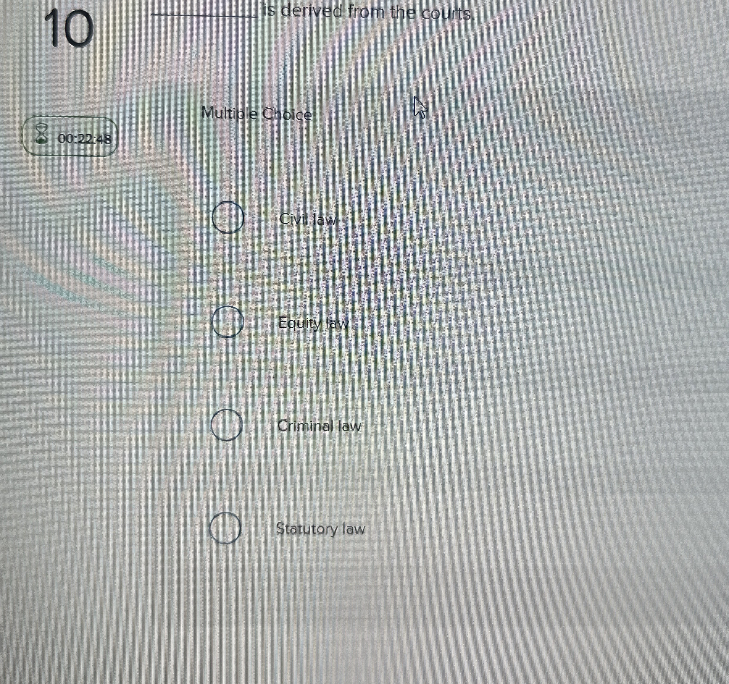 10 is derived from the courts. 00:22-48 Multiple Choice Civil law