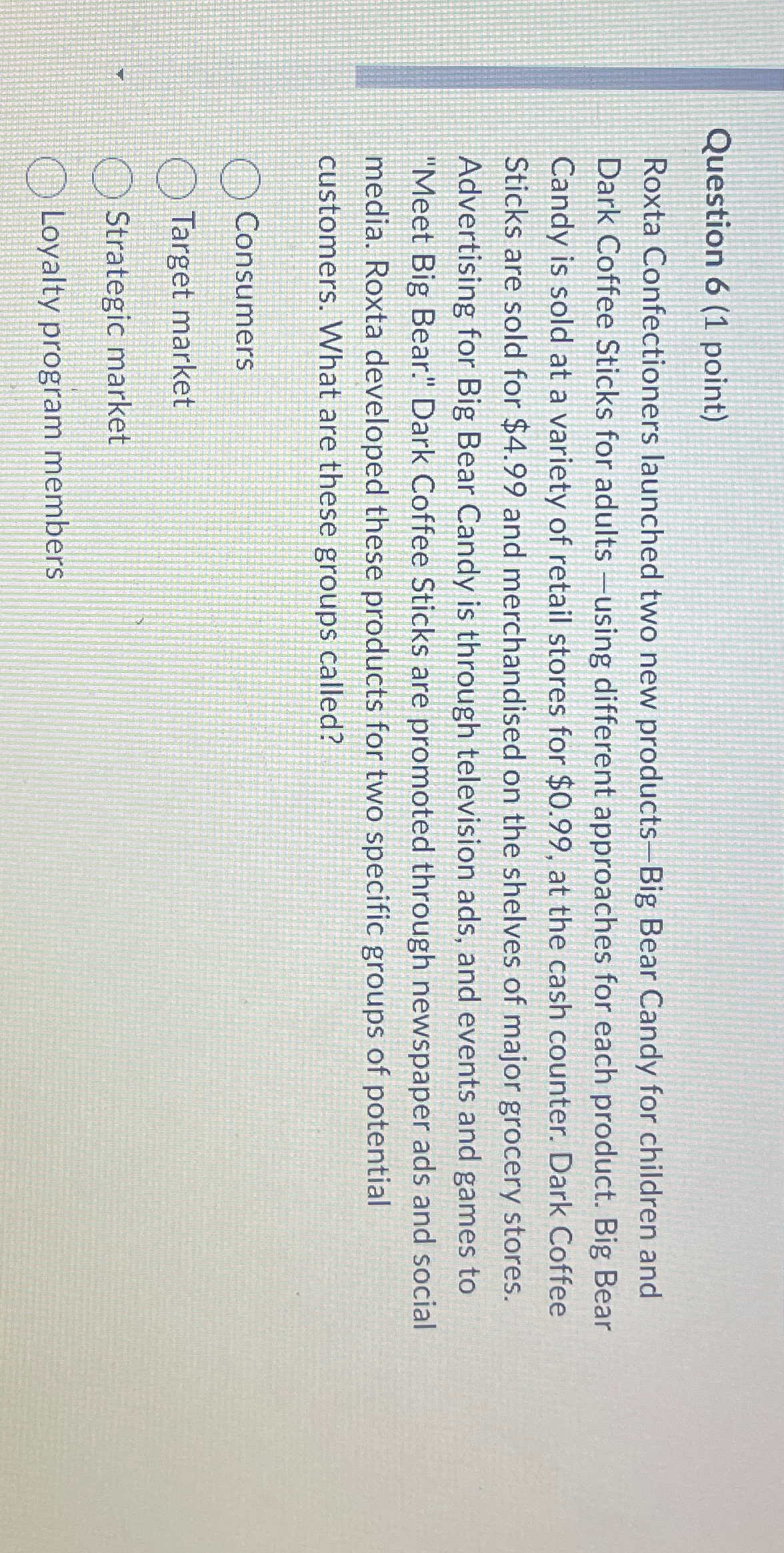  Question 6(1 point) Roxta Confectioners launched two new products-Big Bear Candy