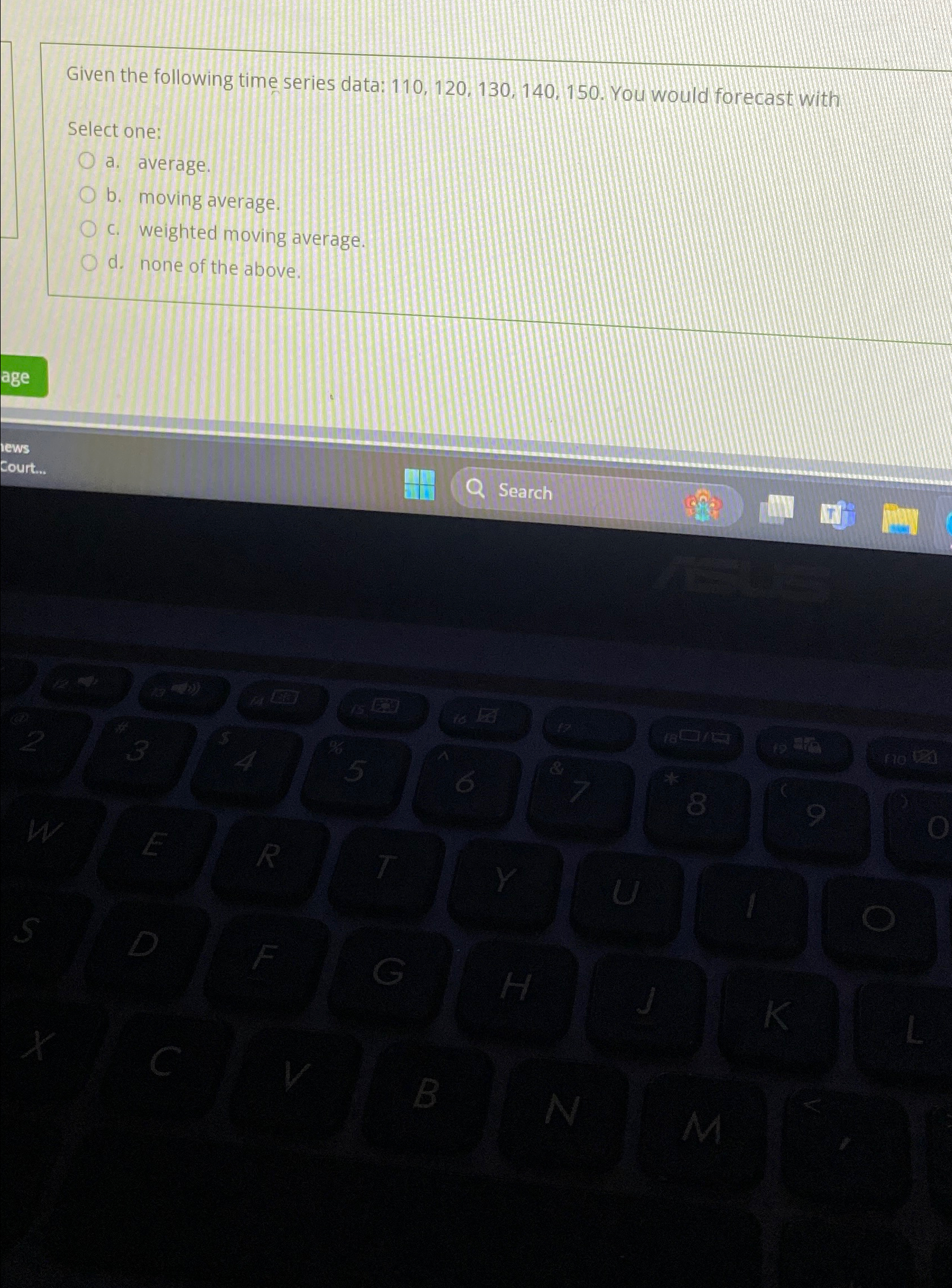  Given the following time series data: 110,120,130,140,150. You would forecast with
