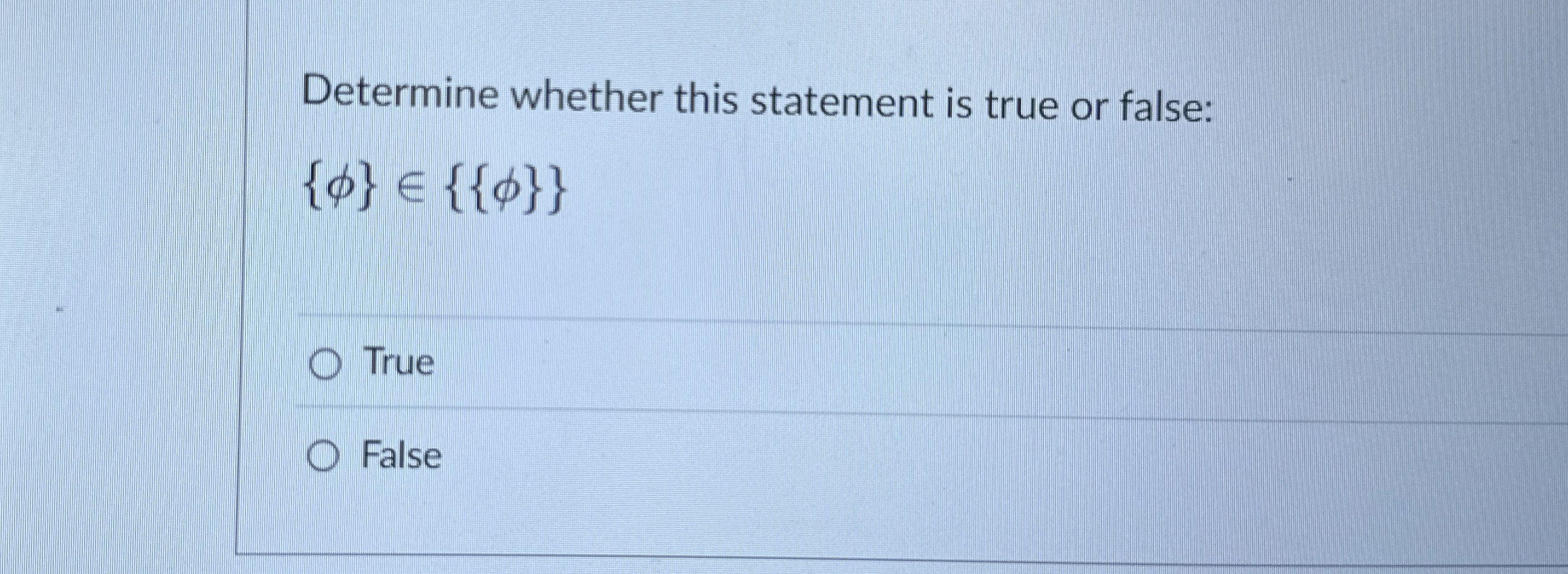 Determine whether this statement is true or false: {}in{{}} True False