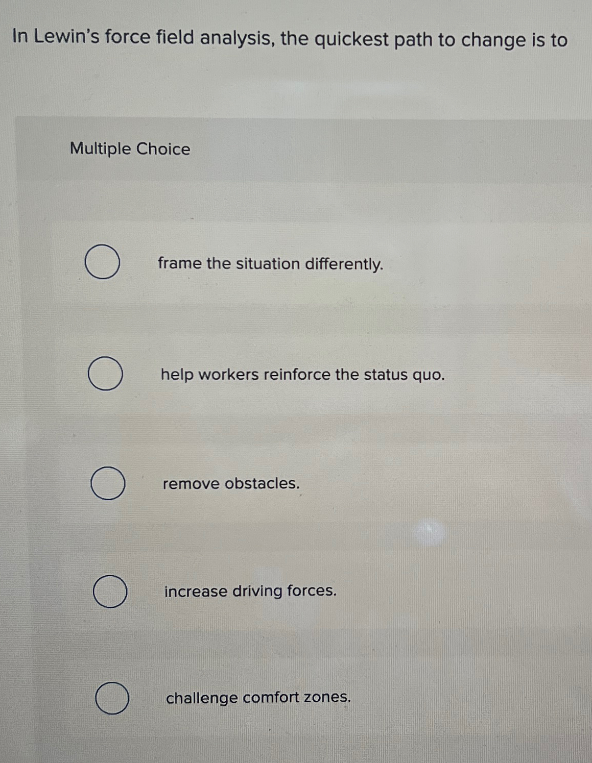  In Lewin's force field analysis, the quickest path to change is