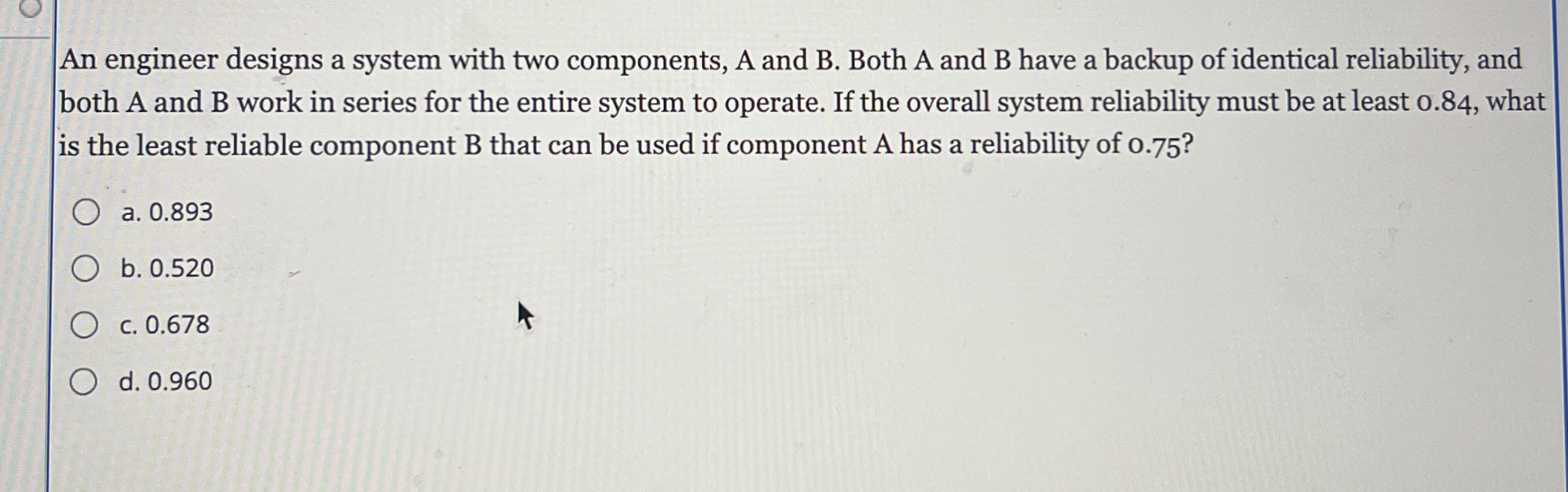  An engineer designs a system with two components, A and B.