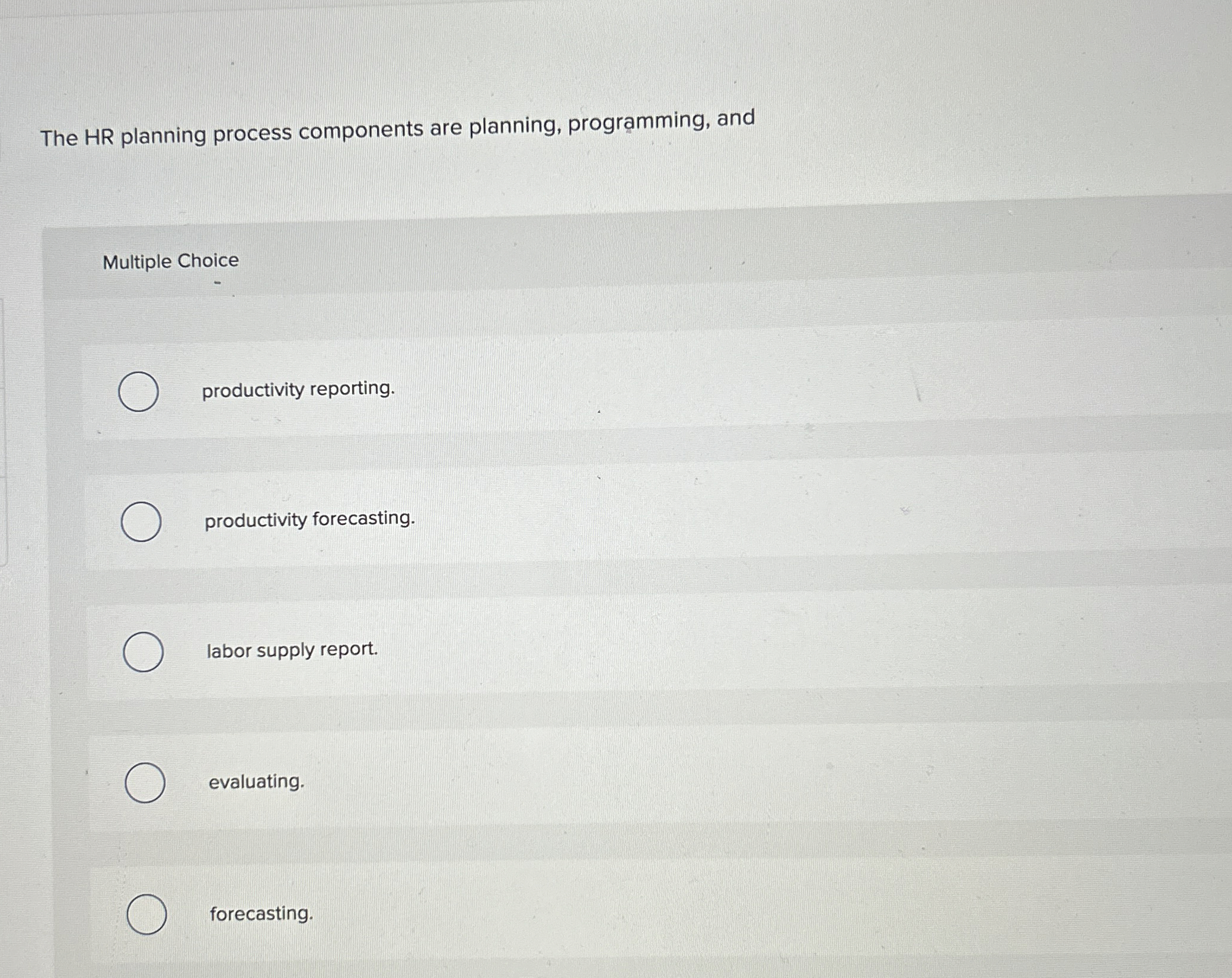  The HR planning process components are planning, programming, and Multiple Choice
