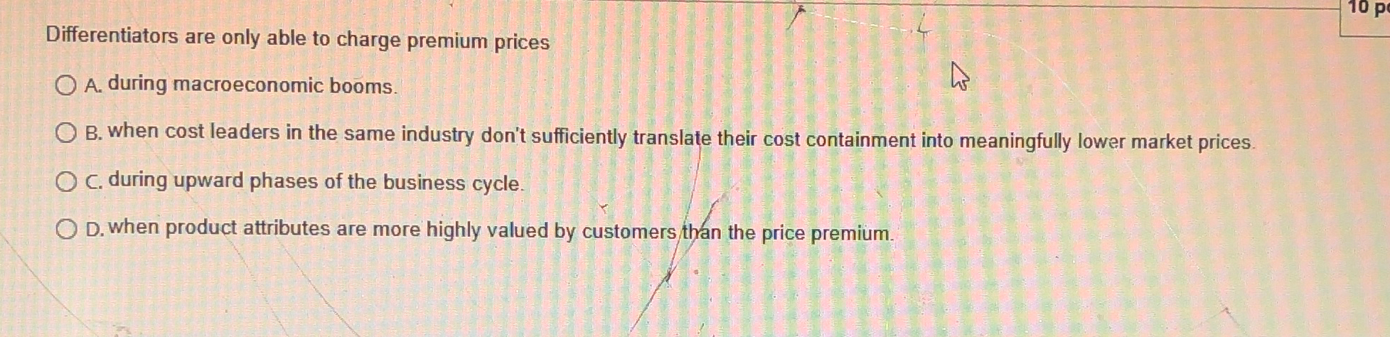  Differentiators are only able to charge premium prices A. during macroeconomic