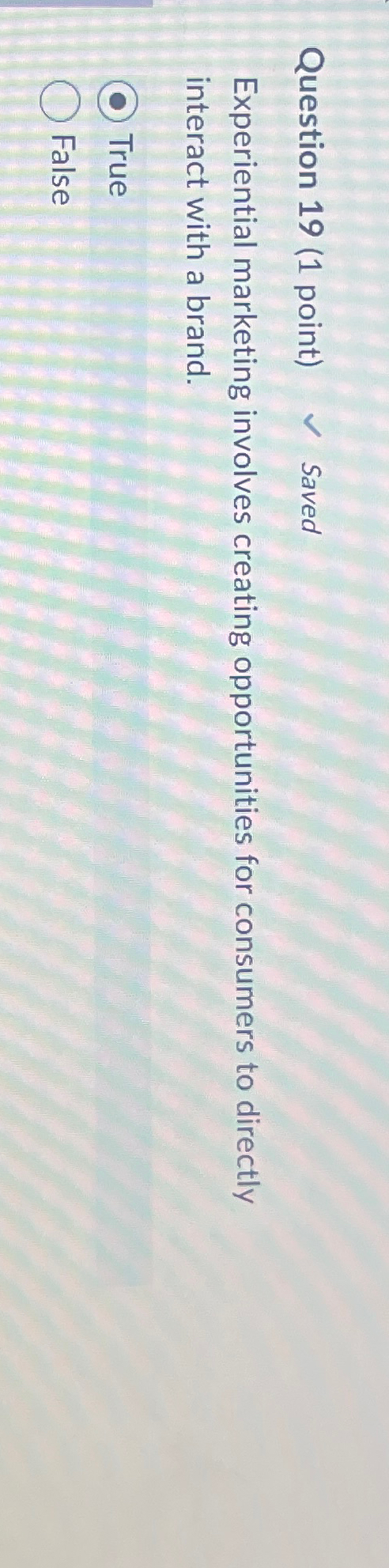  Question 19(1 point) Saved Experiential marketing involves creating opportunities for consumers