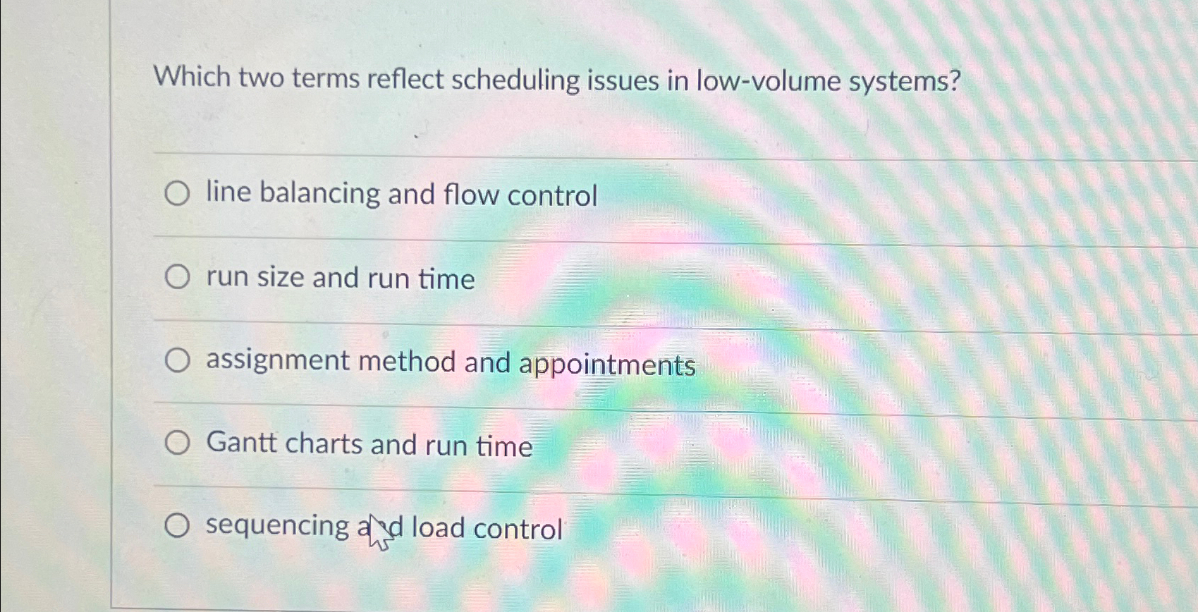  Which two terms reflect scheduling issues in low-volume systems? line balancing