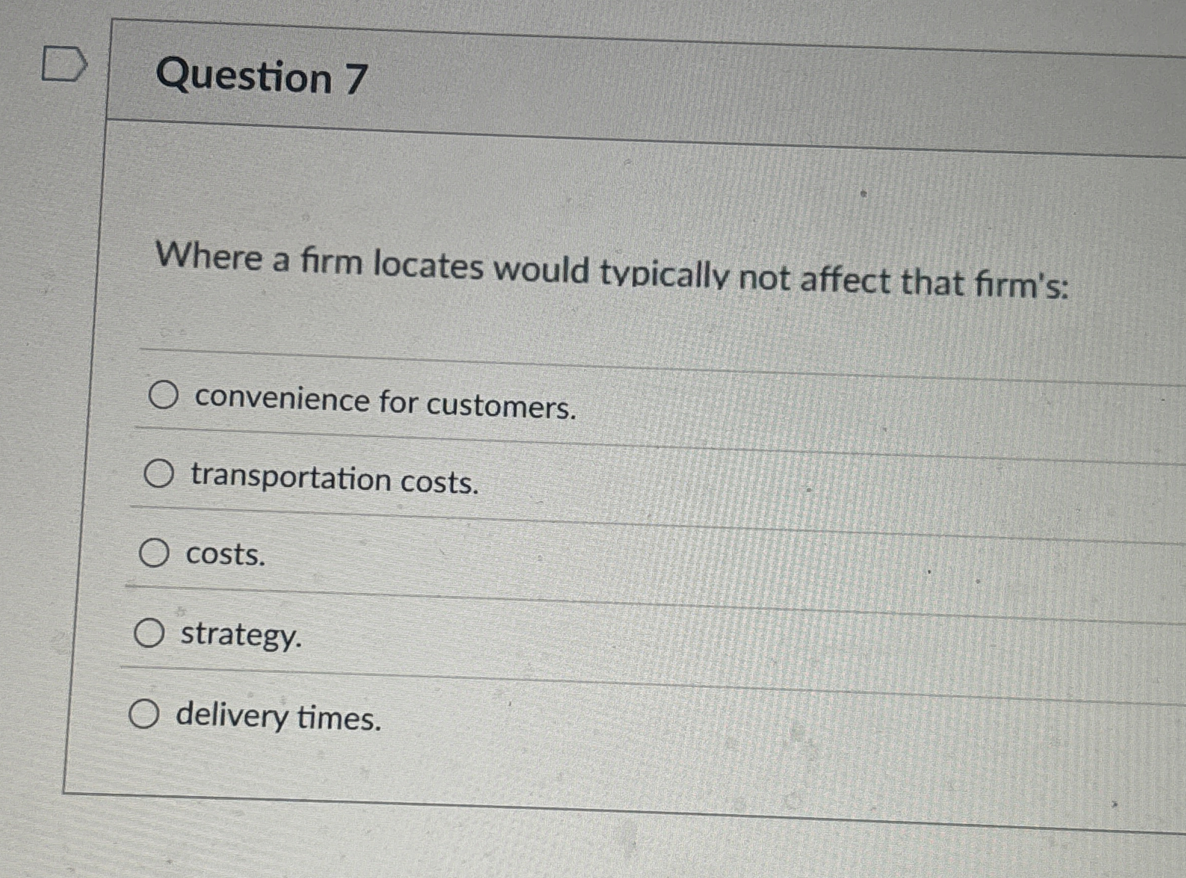  Question 7 Where a firm locates would typically not affect that