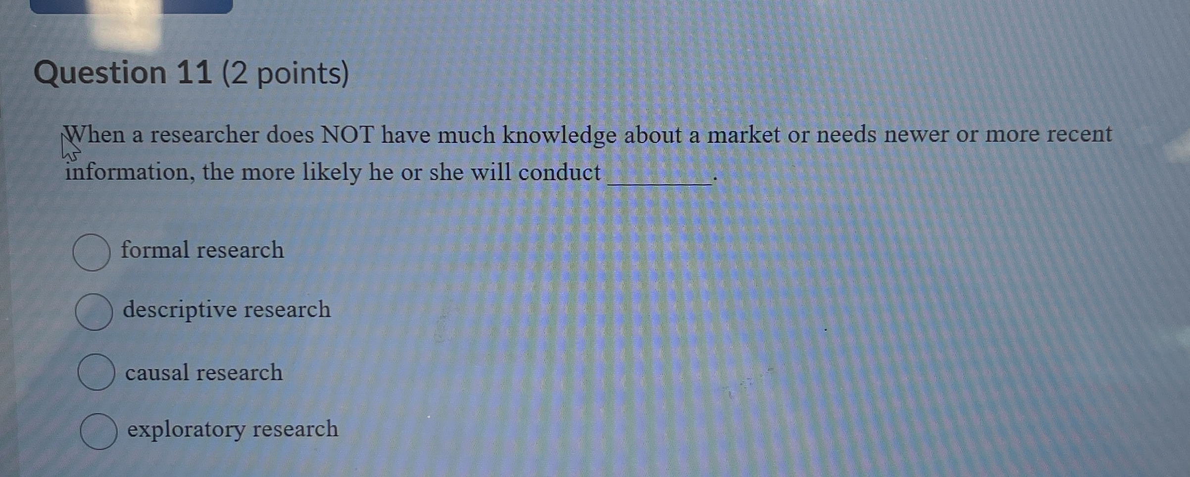  Question 11(2 points) When a researcher does NOT have much knowledge