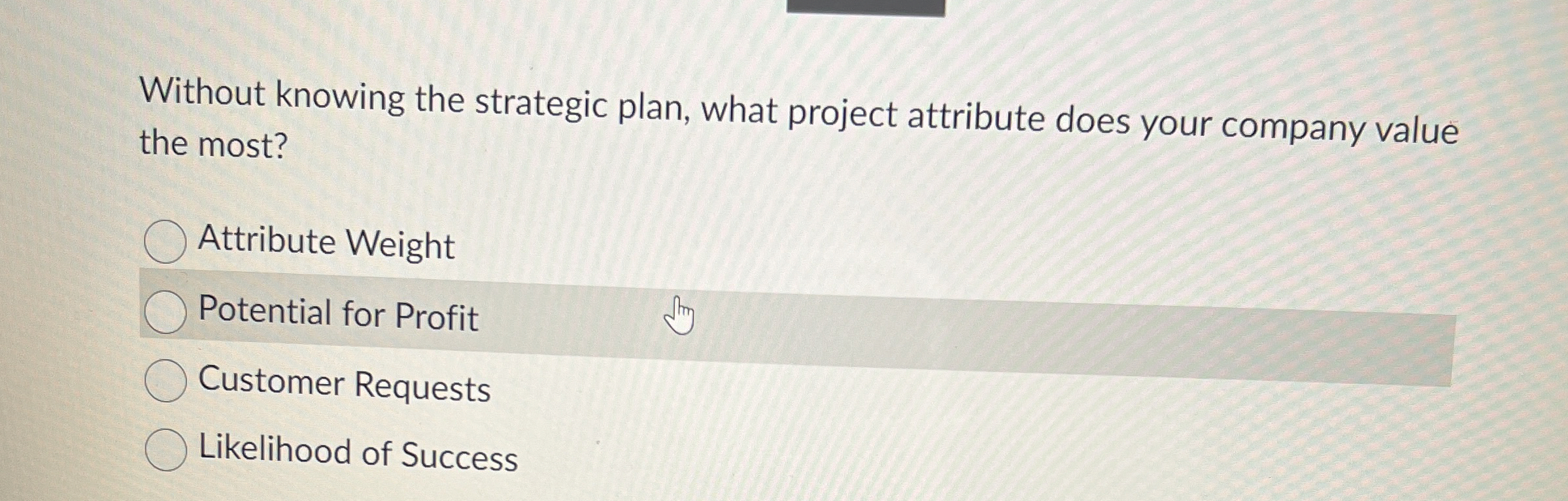  Without knowing the strategic plan, what project attribute does your company