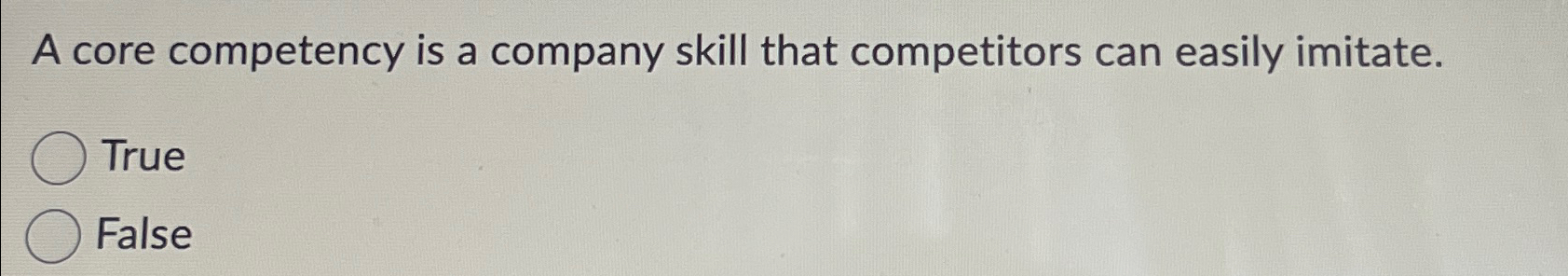 A core competency is a company skill that competitors can easily